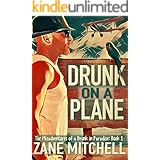 Drunk on a Plane: The Misadventures of a Drunk in Paradise: Book 1