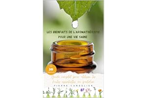 Les bienfaits de l'aromathérapie pour une vie saine: Guide complet pour utiliser les huiles essentielles au quotidien (French