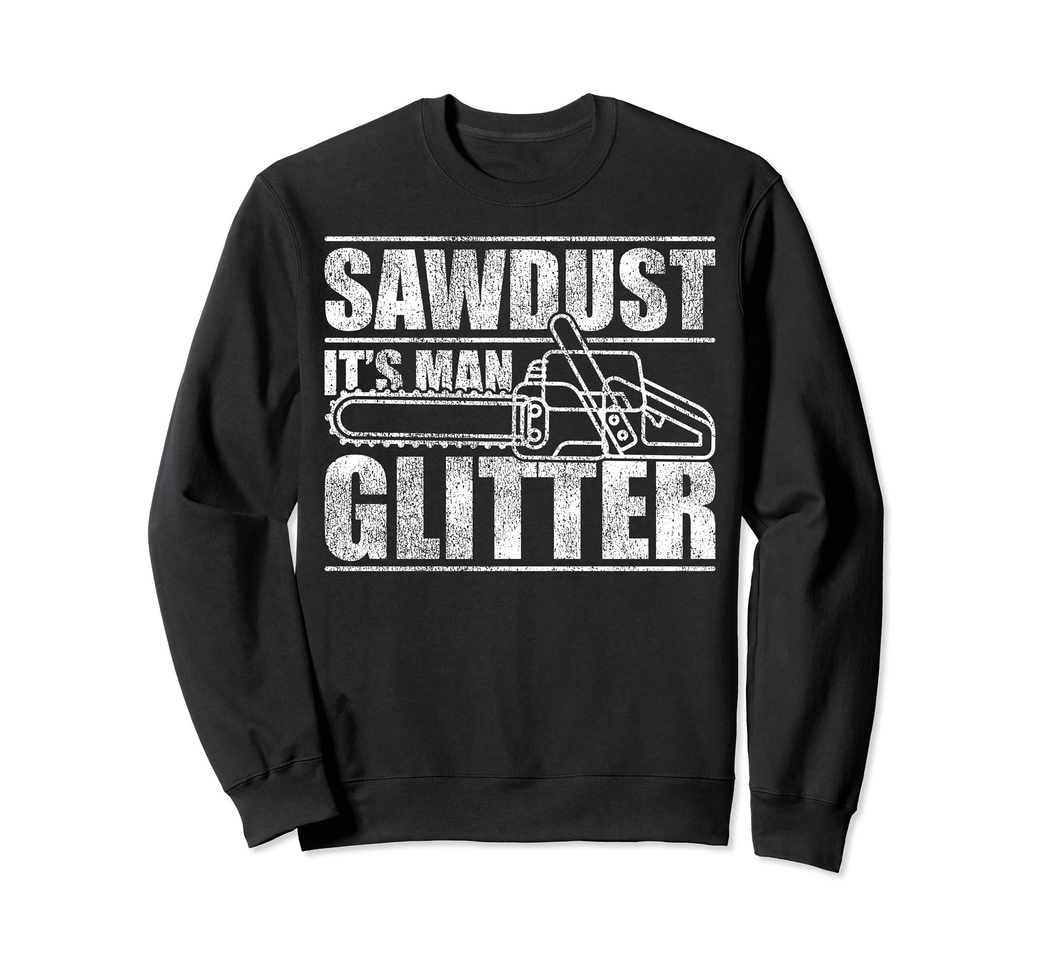 Lumberjack Chainsaw Sawdust Is Man Glitter Sweatshirt
