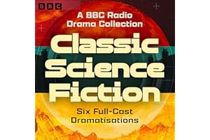 Classic Science Fiction: A BBC Radio Drama Collection: Six Full-Cast Dramatisations