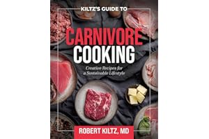 Dr. Kiltz's Guide to Carnivore Cooking: Creative Recipes for a Sustainable Lifestyle