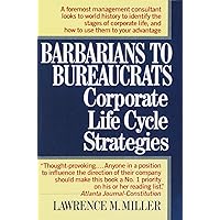 Barbarians to Bureaucrats: Corporate Life Cycle Strategies: Corporate Life Cycle Strategies