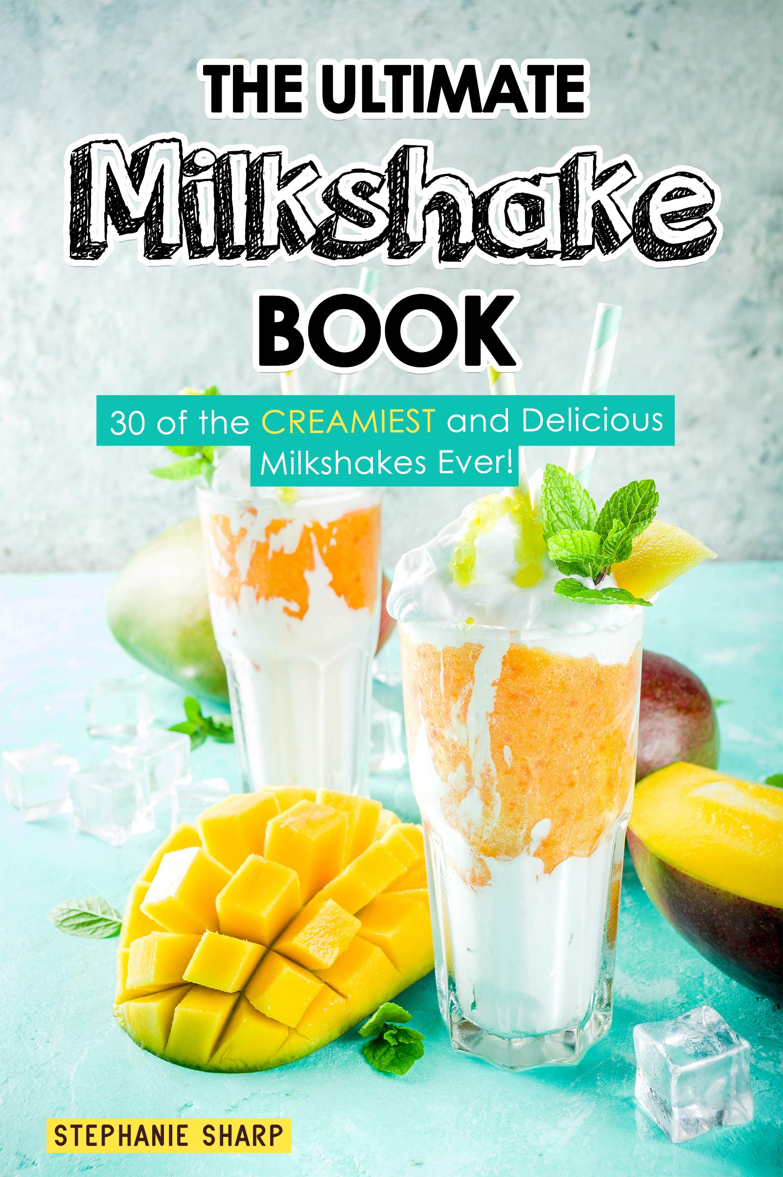 The Ultimate Milkshake Book: 30 of the CREAMIEST