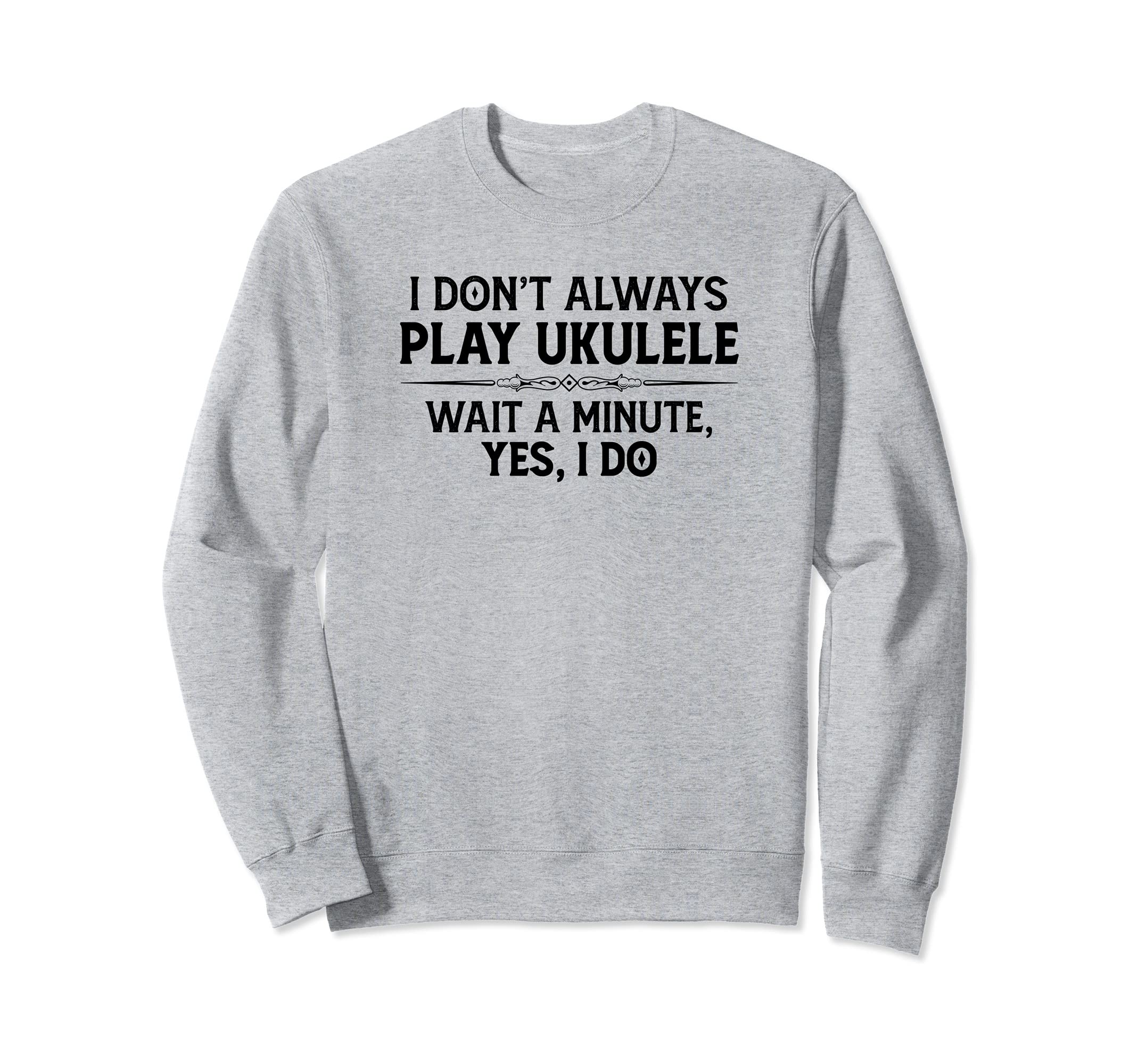 Ukulele Player Gifts - I Don't Always Play Ukulele Yes I Do Sweatshirt