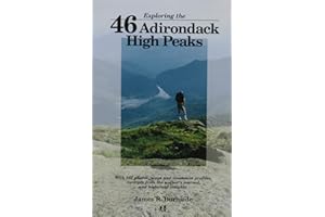 Exploring the 46 Adirondack High Peaks: With 282 Photos, Maps & Mountain Profiles, Excerpts from the Author's Journal, & Historical Insights