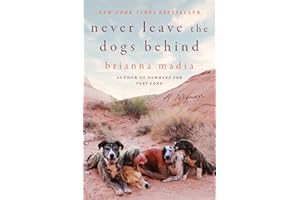 Never Leave the Dogs Behind: A Memoir – The New York Times Bestseller About Surviving Divorce and Rebuilding in the Utah Dese