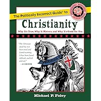 The Politically Incorrect Guide to Christianity (The Politically Incorrect Guides)