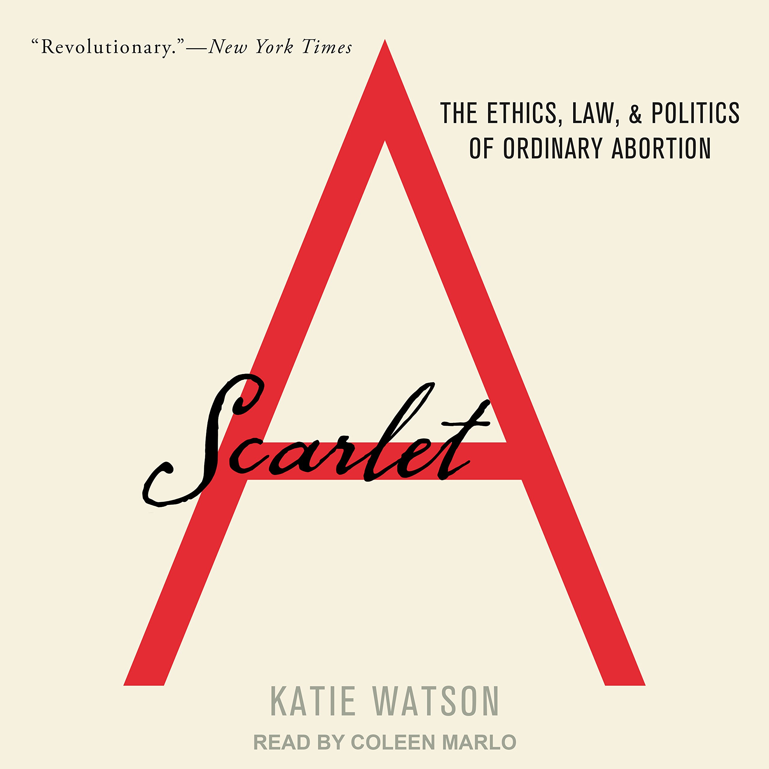 Scarlet A The Ethics Law And Politics Of Ordinary Abortion Watson Katie Marlo Coleen 9781515931287 Amazon Com Books Scarlet A The Ethics Law And Politics Of Ordinary Abortion Watson Katie Marlo Coleen 9781515931287 Amazon Com Books