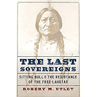 The Last Sovereigns: Sitting Bull and the Resistance of the Free Lakotas book cover The Last Sovereigns: Sitting Bull and the Resistance of the Free Lakotas book cover