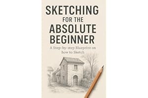 Sketching for the Absolute Beginner: A step-by-step blueprint on how to sketch