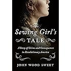 The Sewing Girl's Tale: A Story of Crime and Consequences in Revolutionary America