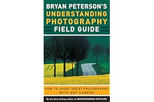 Bryan Peterson's Understanding Photography Field Guide: How to Shoot Great Photographs with Any Camera