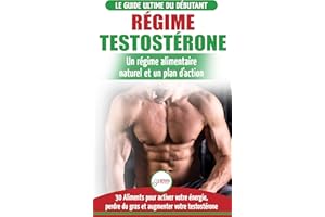 Régime Testostérone: Guide Du Débutant Et Plan D'action - 30 Aliments Naturels Pour Augmenter Votre Énergie, Libido Et Votre 