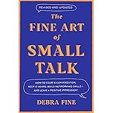 The Fine Art Of Small Talk: How to Start a Conversation, Keep It Going, Build Networking Skills – and Leave a Positive Impression!