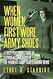 When Women First Wore Army Shoes: A First-Person Account Of Service As A Member Of The Women'S Army Corps During Wwii.
