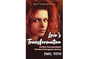 Love's Transformation: An Epic, Post-Apocalyptic Heroine's Courageous Journey (The Love Series Book 1)