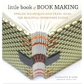 Little Book of Book Making: Timeless Techniques and Fresh Ideas for Beautiful Handmade Books