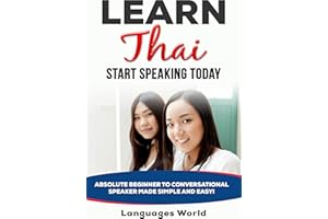 Learn Thai: Start Speaking Today. Absolute Beginner to Conversational Speaker Made Simple and Easy!
