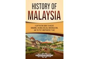 History of Malaysia: A Captivating Guide to Ancient Kingdoms, Colonial Melaka, Modernization, and the Post-Independence Years
