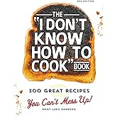 The I Don't Know How To Cook Book: 300 Great Recipes You Can't Mess Up!