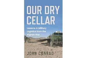 Our Dry Cellar: Lessons in Military Logistics from the Afghan War