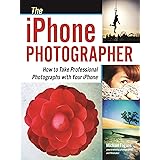 The iPhone Photographer: How to Take Professional Photographs with Your iPhone