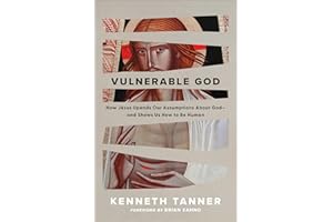 Vulnerable God: How Jesus Upends Our Assumptions About God--and Shows Us How to Be Human