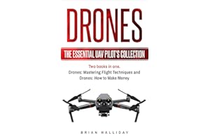 Drones: The Essential UAV Pilot's Collection: Two books in one, Drones: Mastering Flight Techniques and Drones: How to Make M