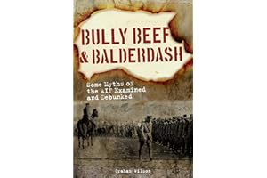 Bully Beef & Balderdash: Some Myths of the AIF Examined and Debunked