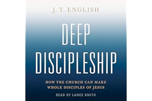 Deep Discipleship: How the Church Can Make Whole Disciples of Jesus