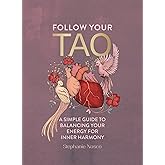 Follow Your Tao: A Simple Guide to Balancing Your Energy for Inner Harmony