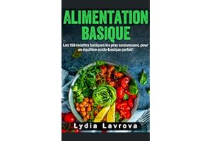 Alimentation Basique: Les 150 recettes basiques les plus savoureuses, pour un équilibre acido-basique parfait ! (French Editi