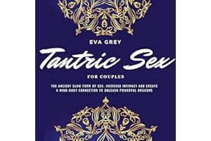 Tantric Sex for Couples: The Ancient Slow Form of Sex. Increase Intimacy and Create a Mind-Body Connection to Unleash Powerfu