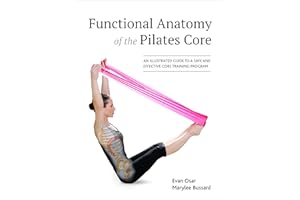 Functional Anatomy of the Pilates Core: An Illustrated Guide to a Safe and Effective Core Training Program