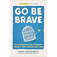 Go Be Brave: 24 ¾ Adventures for a Fearless, Wiser, and Truly Magnificent Life