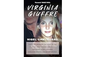 Virginia Giuffre: The Extraordinary Life Story of the Masseuse who Pursued and Ended the Sex Crimes of Millionaires Ghislaine Maxwell and Jeffrey Epstein