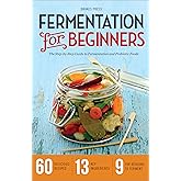 Fermentation for Beginners: The Step-by-Step Guide to Fermentation and Probiotic Foods