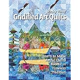 Gridified Art Quilts: Learn to Make Artful Quilts Rooted in Timeless Tradition