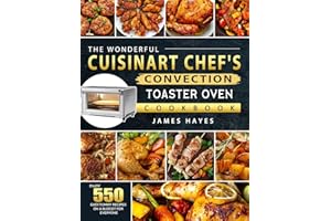The Wonderful Cuisinart Chef's Convection Toaster Oven Cookbook: Enjoy 550 Easy, Yummy Recipes on A Budget for Everyone