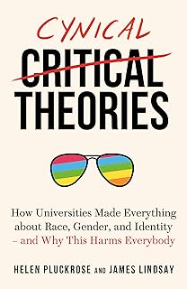 Cynical Theories: How Activist Scholarship Made Everything about Race,  Gender, and Identity―and Why This Harms Everybody: Pluckrose, Helen,  Lindsay, James: 9781634312028: Amazon.com: Books