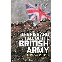 The Rise and Fall of the British Army, 1975-2025: Barry, Ben