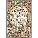 Beeton's Book of Household Management; Edited by Mrs. Isabella Beeton; 248 Strand London W.C.: How to Manage a Household in t