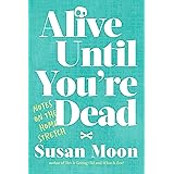 Alive Until You're Dead: Notes on the Home Stretch