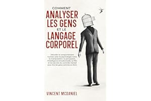 Comment analyser les gens et le langage corporel: Décoder le comportement humain avec la psychologie noire, la manipulation, 