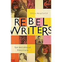 Rebel Writers: The Accidental Feminists: Shelagh Delaney • Edna O’Brien • Lynne Reid-Banks • Charlotte Bingham • Nell… book cover