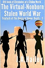 The Virtual-Nonborn Stolen World War: Triptych of The Reign of Never Death - 3 (Chronicles of a Stolen World Book 6) Kindle Edition