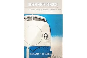 Dream Super-Express: A Cultural History of the World's First Bullet Train (Studies of the Weatherhead East Asian Institute, Columbia University)