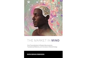 The Market in Mind: How Financialization Is Shaping Neuroscience, Translational Medicine, and Innovation in Biotechnology (Mit Press)