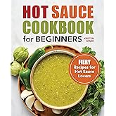 Hot Sauce Cookbook for Beginners: Fiery Recipes for Hot Sauce Lovers