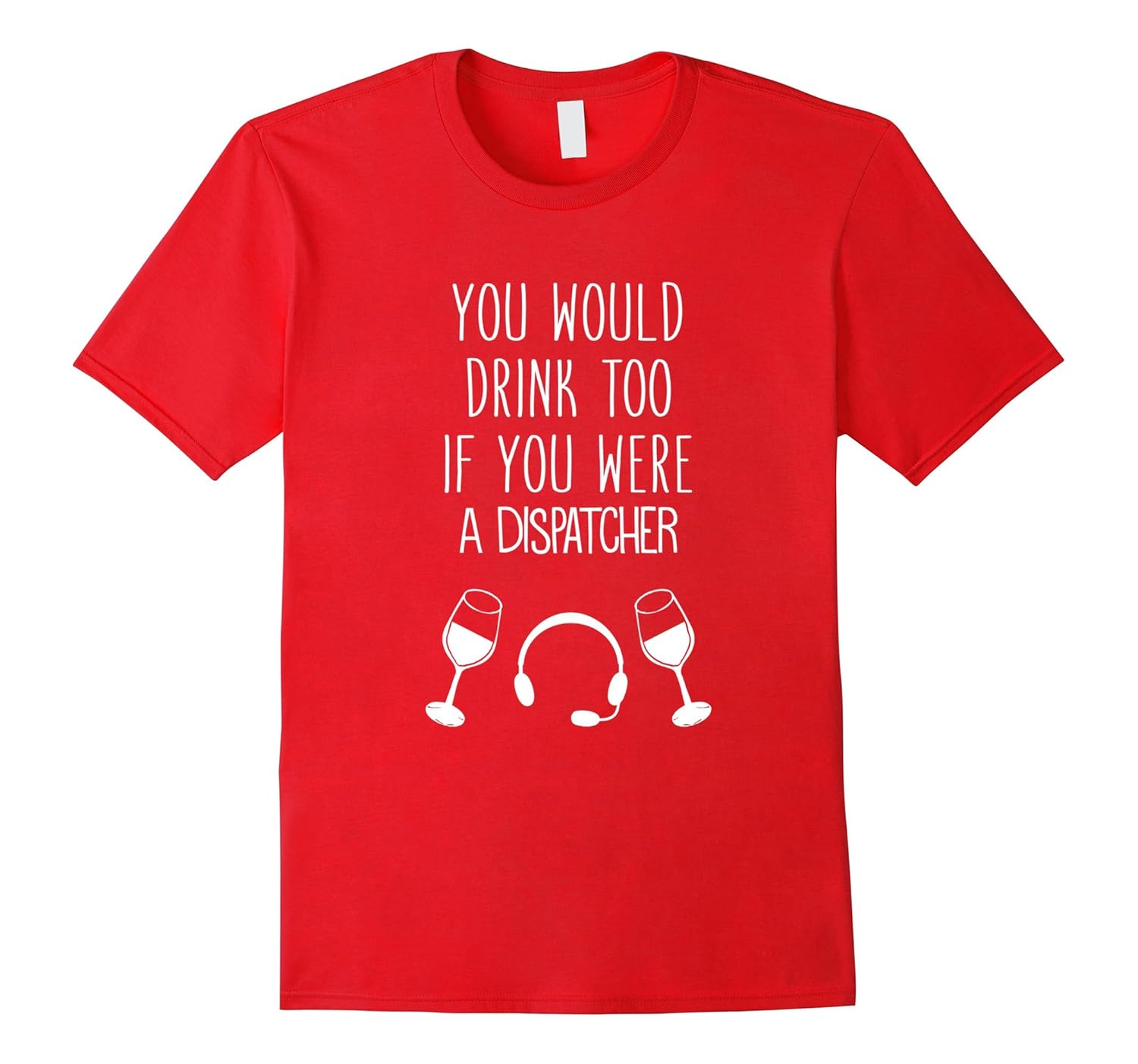 You'd Drink Too If You Were A Dispatcher Funny T-Shirt-ANZ